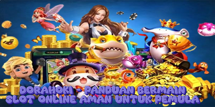 Dorahoki - Panduan Bermain Slot Online Aman Untuk Pemula